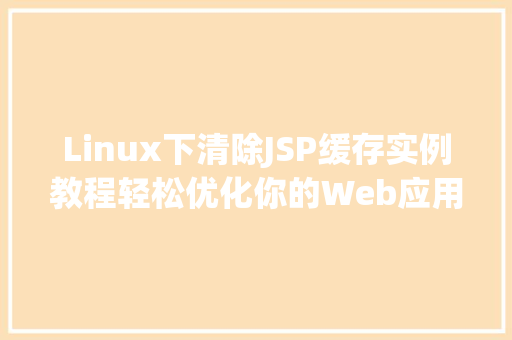 Linux下清除JSP缓存实例教程轻松优化你的Web应用