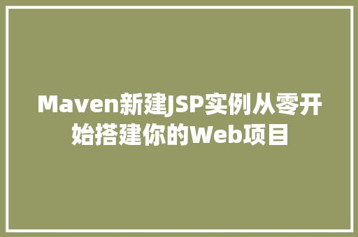 Maven新建JSP实例从零开始搭建你的Web项目