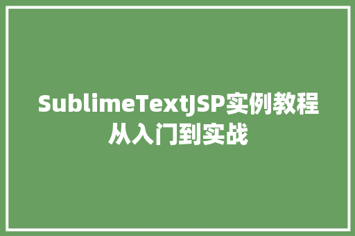 SublimeTextJSP实例教程从入门到实战  第1张