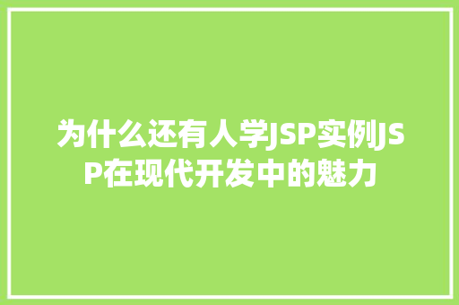 为什么还有人学JSP实例JSP在现代开发中的魅力  第1张