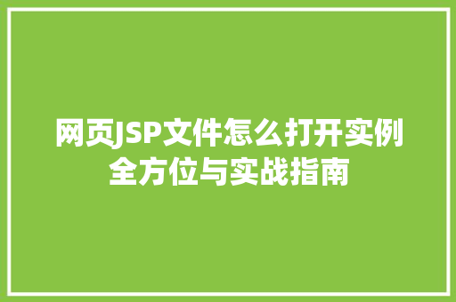 网页JSP文件怎么打开实例全方位与实战指南