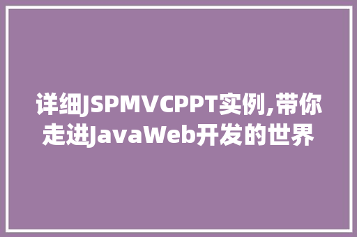 详细JSPMVCPPT实例,带你走进JavaWeb开发的世界
