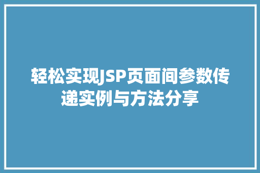 轻松实现JSP页面间参数传递实例与方法分享