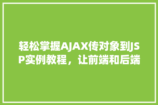 轻松掌握AJAX传对象到JSP实例教程，让前端和后端无缝对接  第1张