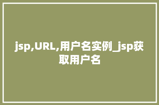 jsp,URL,用户名实例_jsp获取用户名
