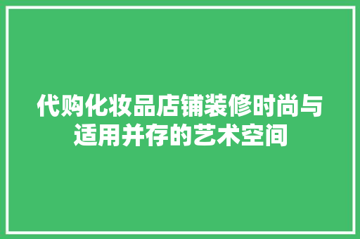 代购化妆品店铺装修时尚与适用并存的艺术空间