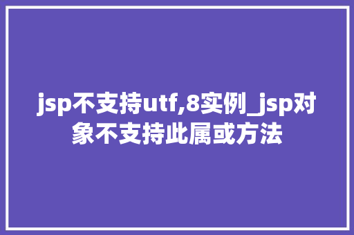 jsp不支持utf,8实例_jsp对象不支持此属或方法