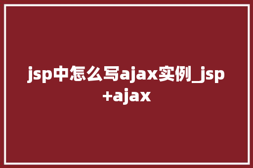 jsp中怎么写ajax实例_jsp+ajax