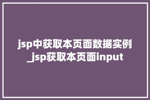jsp中获取本页面数据实例_jsp获取本页面input