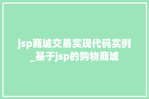 jsp商城交易实现代码实例_基于jsp的购物商城