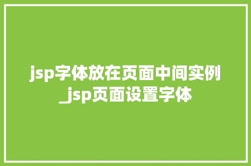 jsp字体放在页面中间实例_jsp页面设置字体