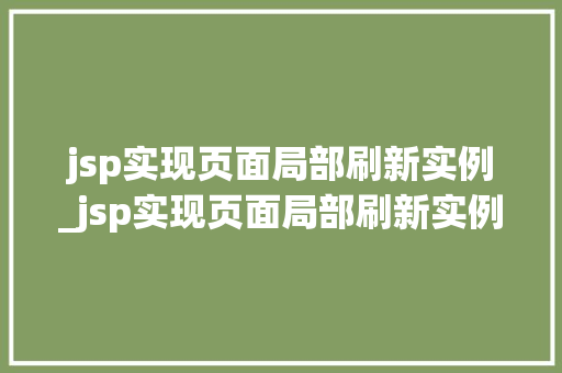 jsp实现页面局部刷新实例_jsp实现页面局部刷新实例怎么写