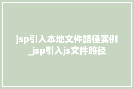 jsp引入本地文件路径实例_jsp引入js文件路径