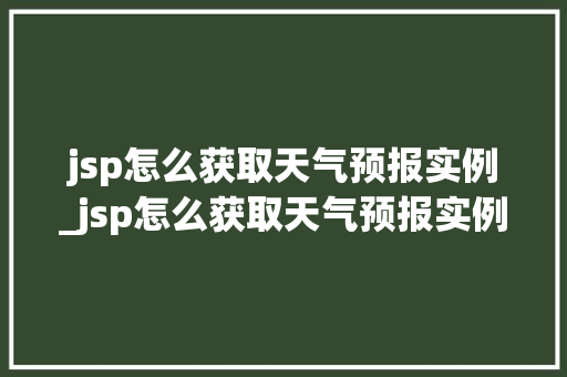 jsp怎么获取天气预报实例_jsp怎么获取天气预报实例信息 第1张 jsp怎么获取天气预报实例_jsp怎么获取天气预报实例信息 第1张