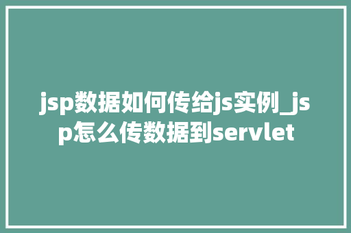 jsp数据如何传给js实例_jsp怎么传数据到servlet