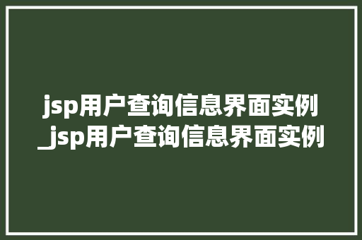 jsp用户查询信息界面实例_jsp用户查询信息界面实例是什么