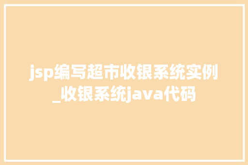 jsp编写超市收银系统实例_收银系统java代码