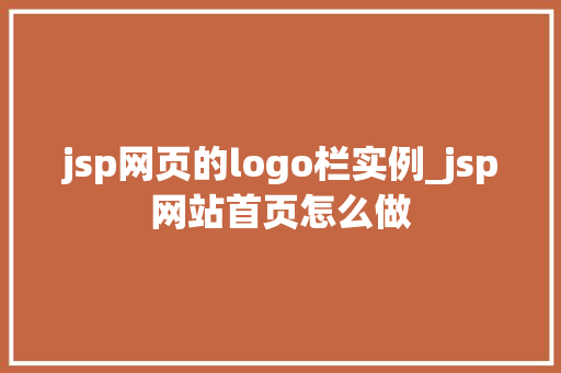 jsp网页的logo栏实例_jsp网站首页怎么做