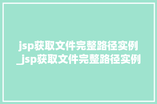 jsp获取文件完整路径实例_jsp获取文件完整路径实例怎么写