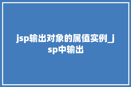 jsp输出对象的属值实例_jsp中输出