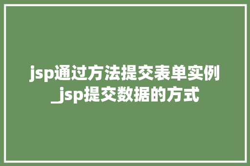 jsp通过方法提交表单实例_jsp提交数据的方式