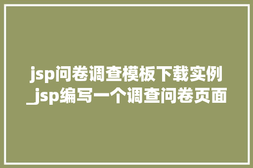jsp问卷调查模板下载实例_jsp编写一个调查问卷页面  第1张