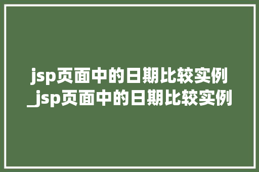 jsp页面中的日期比较实例_jsp页面中的日期比较实例分析