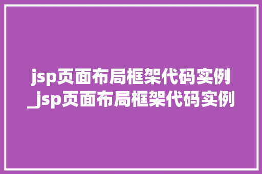 jsp页面布局框架代码实例_jsp页面布局框架代码实例怎么写