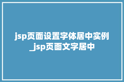 jsp页面设置字体居中实例_jsp页面文字居中
