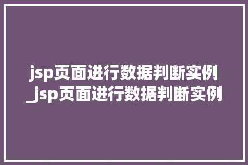 jsp页面进行数据判断实例_jsp页面进行数据判断实例怎么写