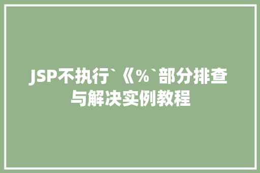 JSP不执行`《%`部分排查与解决实例教程