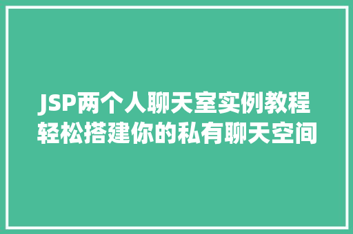 JSP两个人聊天室实例教程轻松搭建你的私有聊天空间