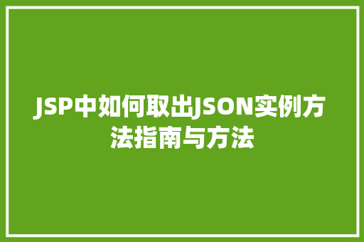 JSP中如何取出JSON实例方法指南与方法  第1张