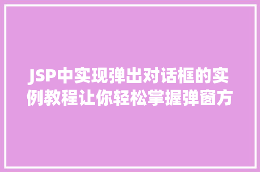 JSP中实现弹出对话框的实例教程让你轻松掌握弹窗方法  第1张