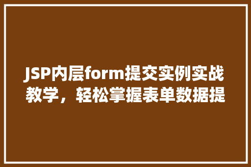 JSP内层form提交实例实战教学，轻松掌握表单数据提交方法