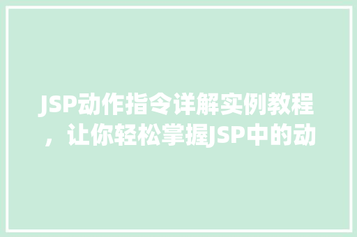 JSP动作指令详解实例教程，让你轻松掌握JSP中的动作指令  第1张
