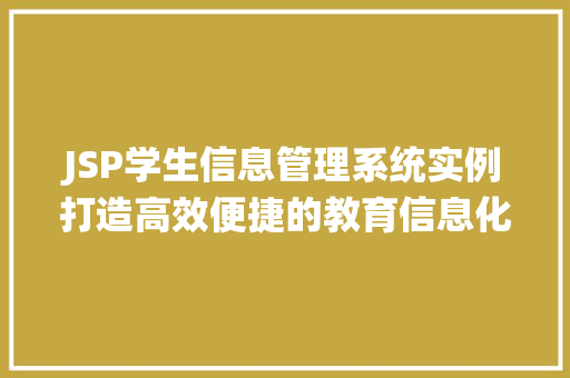 JSP学生信息管理系统实例打造高效便捷的教育信息化平台  第1张