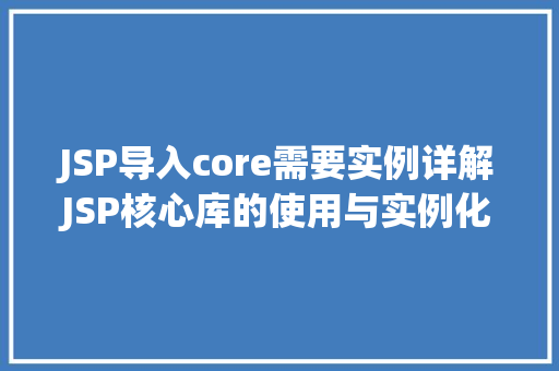JSP导入core需要实例详解JSP核心库的使用与实例化  第1张