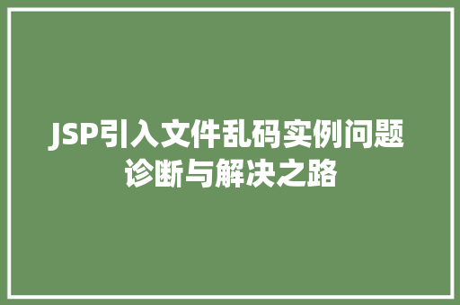 JSP引入文件乱码实例问题诊断与解决之路  第1张