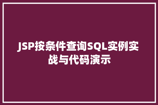 JSP按条件查询SQL实例实战与代码演示