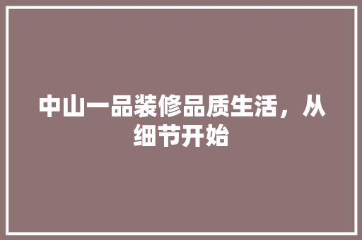 中山一品装修品质生活，从细节开始