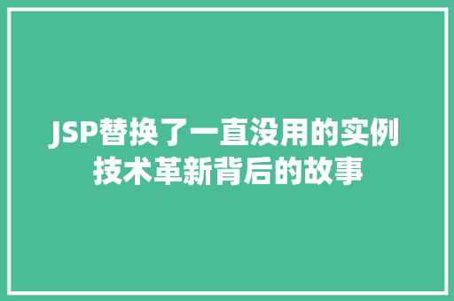JSP替换了一直没用的实例技术革新背后的故事