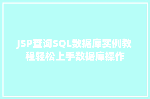 JSP查询SQL数据库实例教程轻松上手数据库操作