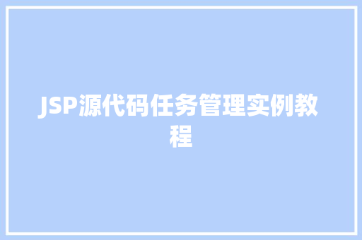 JSP源代码任务管理实例教程  第1张