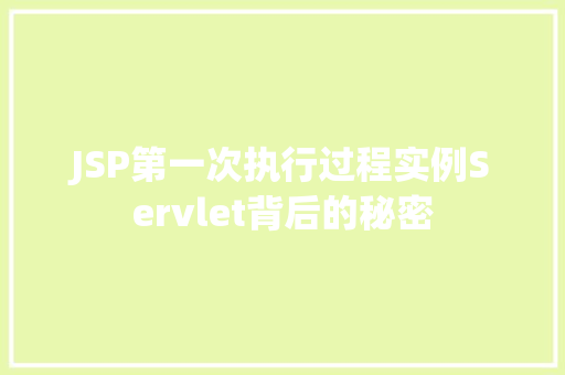 JSP第一次执行过程实例Servlet背后的秘密