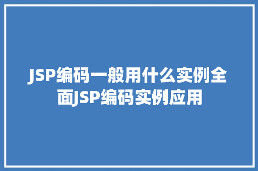 JSP编码一般用什么实例全面JSP编码实例应用