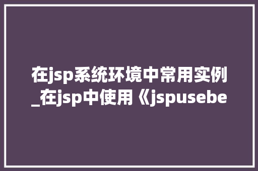 在jsp系统环境中常用实例_在jsp中使用《jspusebean