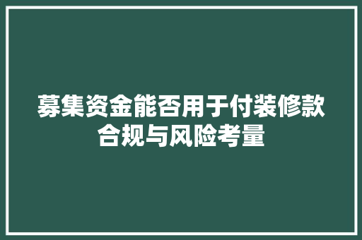 募集资金能否用于付装修款合规与风险考量