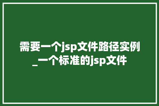 需要一个jsp文件路径实例_一个标准的jsp文件