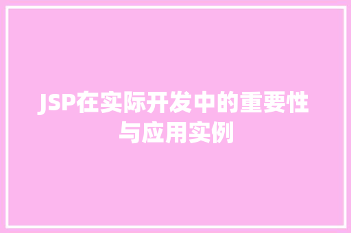 JSP在实际开发中的重要性与应用实例